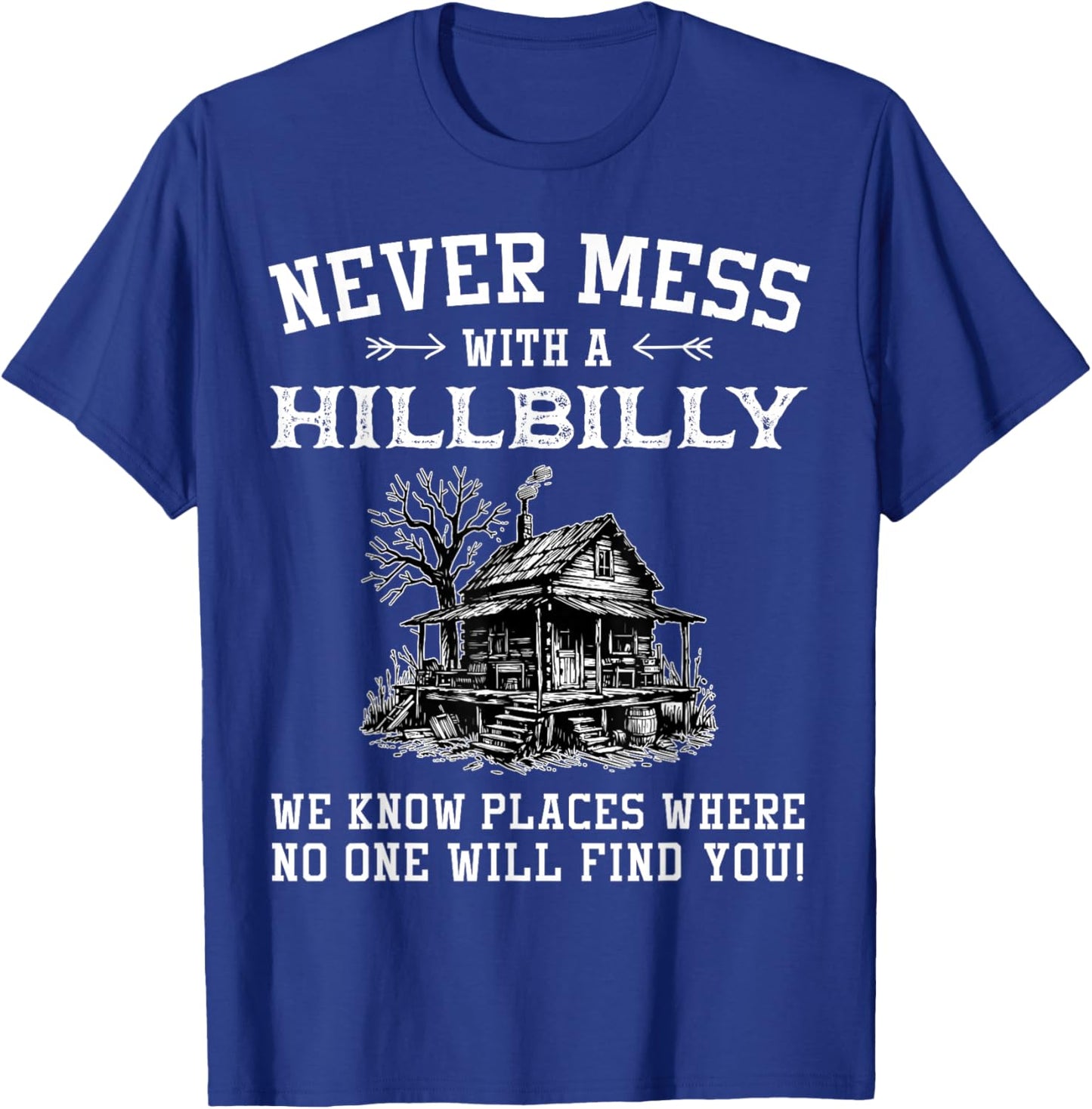 Never Mess with A Hillbilly We Know Places, Funny Quotes T-Shirt - T-Shirt | Royal