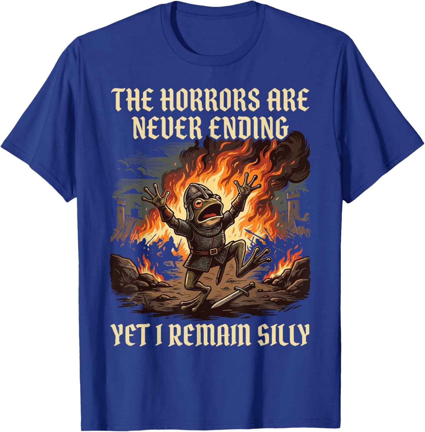 The Horrors are Never Ending Yet I Remain Silly T-Shirt - T-Shirt | Royal