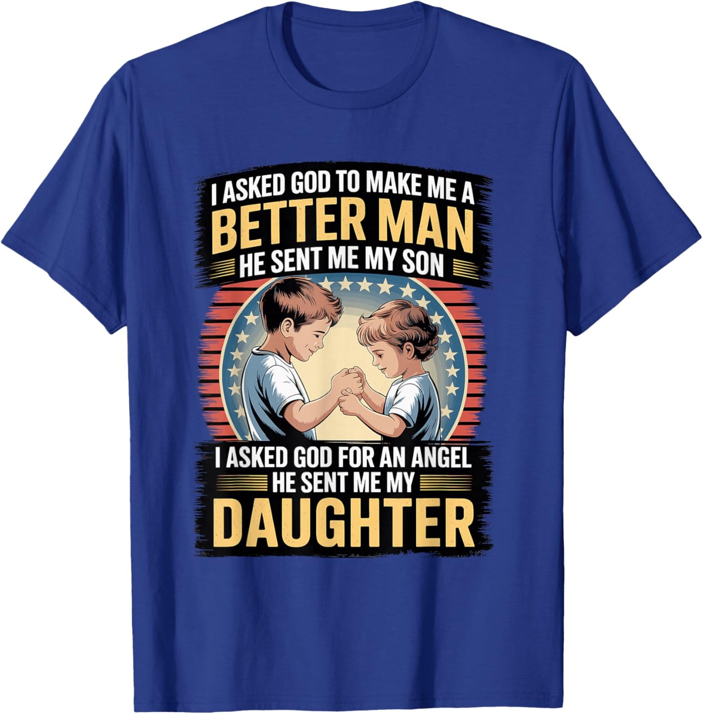 I Asked God to Make Me A Better Man He Sent Me My Son T-Shirt - T-Shirt | Royal