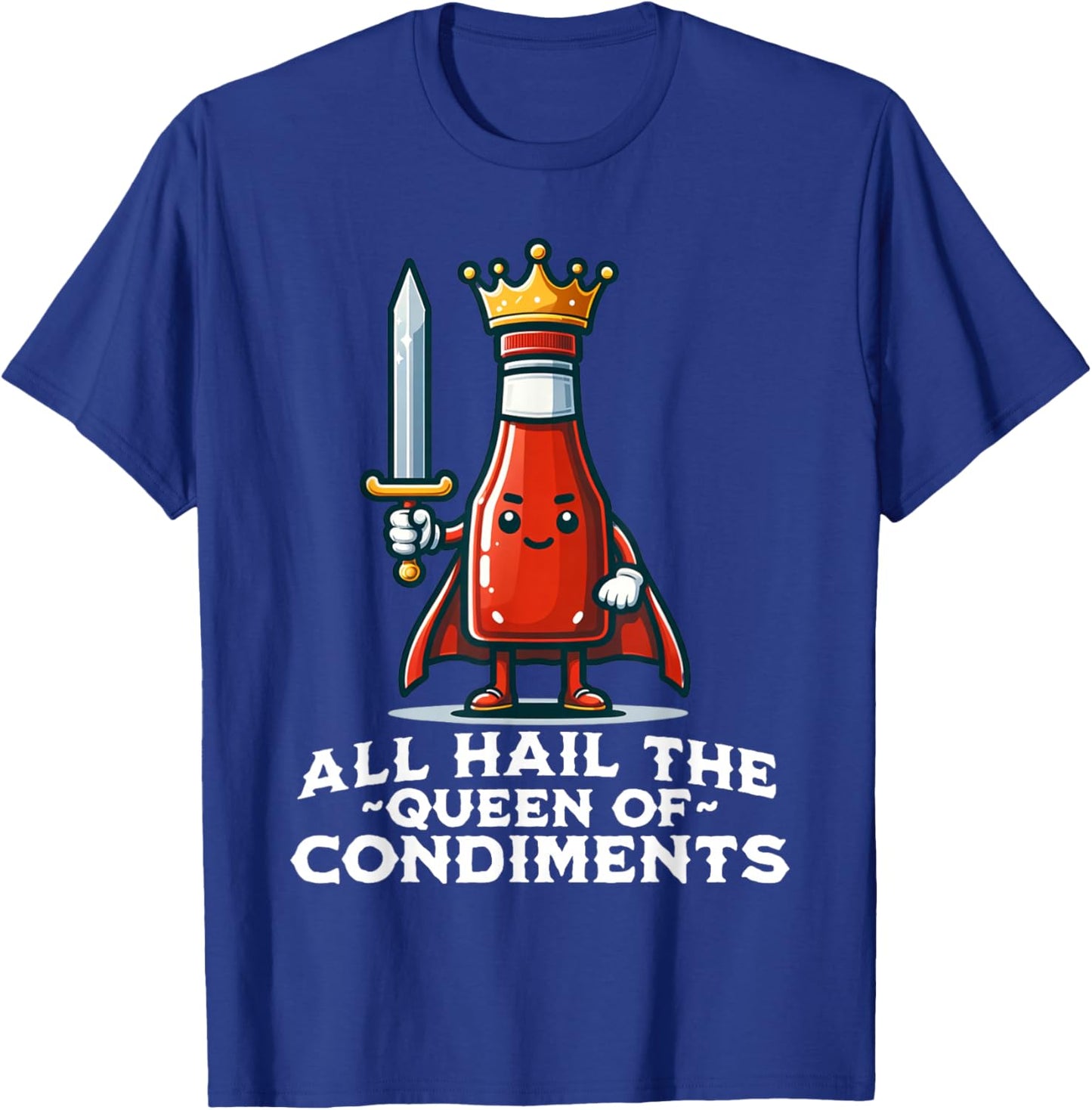 All Hail the Queen of Condiments Funny Ketchup T-Shirt - T-Shirt | Royal