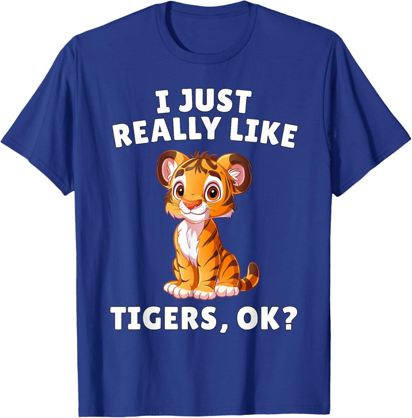 I Just Really Like Tigers Ok? - Cute Tiger Cub Animal Lover T-Shirt - T-Shirt | Royal