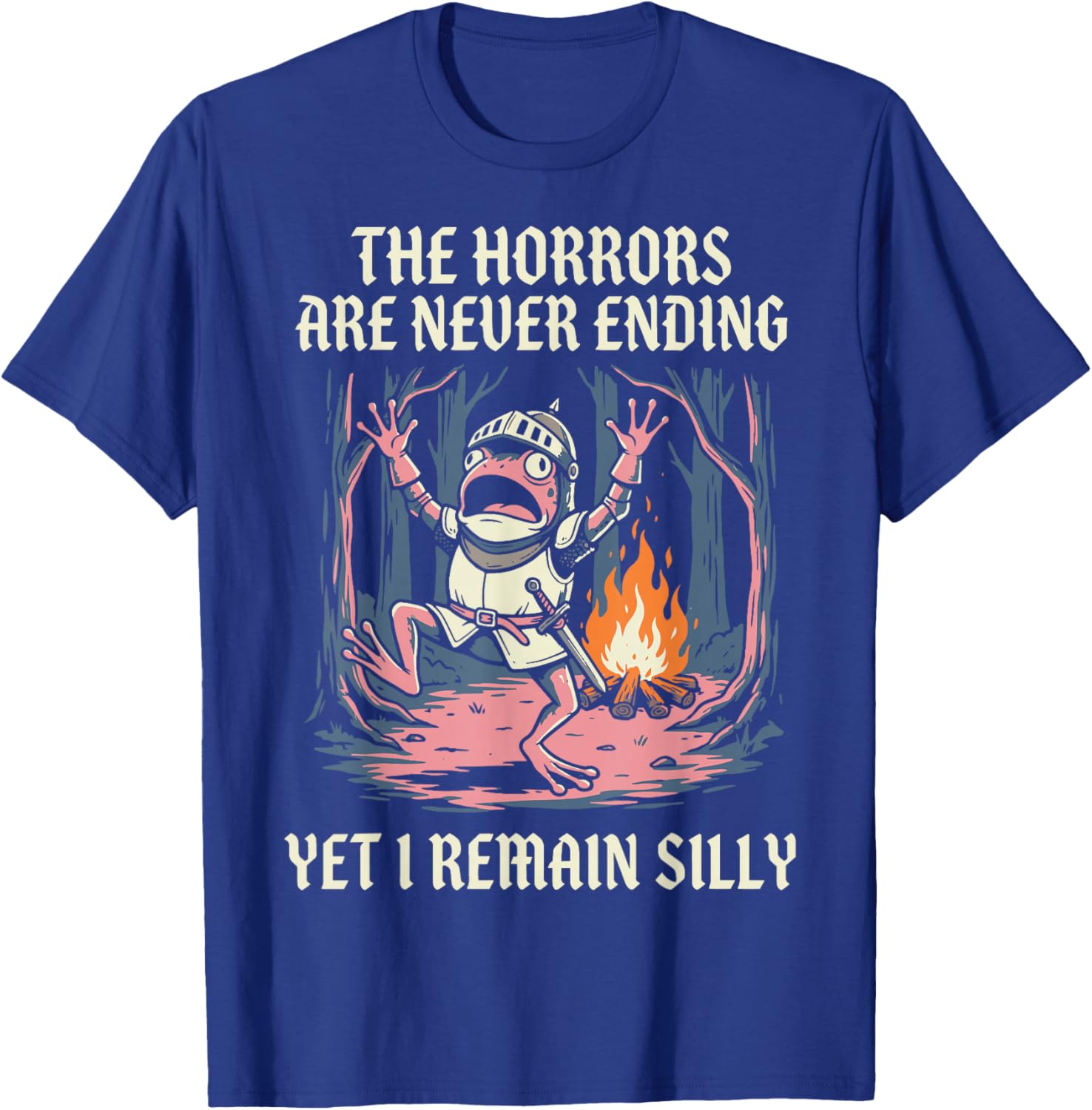 The Horrors are Never Ending Yet I Remain Silly T-Shirt - T-Shirt | Royal