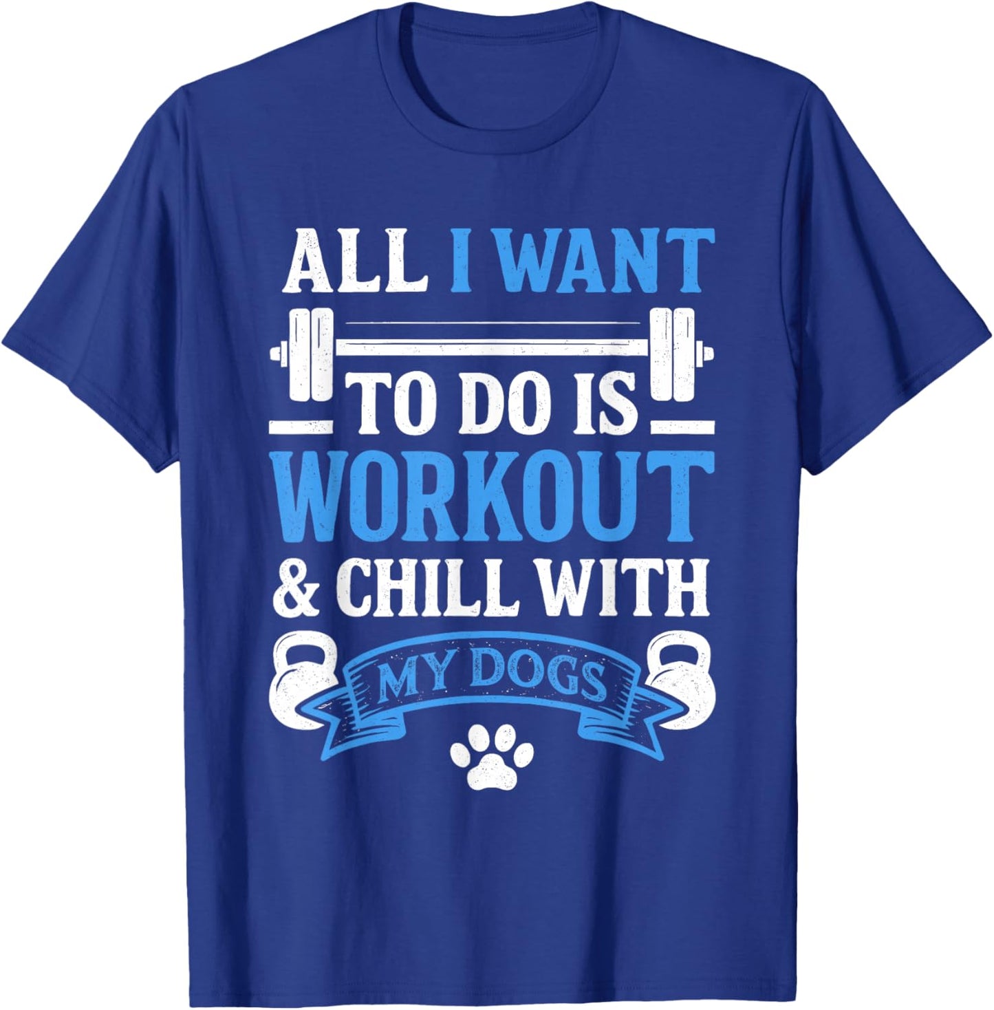 All I Want to Do is Workout and Chill with My Dog Funny Gym T-Shirt - T-Shirt | Royal