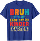Bruh It's My Last Day Of Kindergarten Teacher Gradutation T-Shirt - T-Shirt | Royal