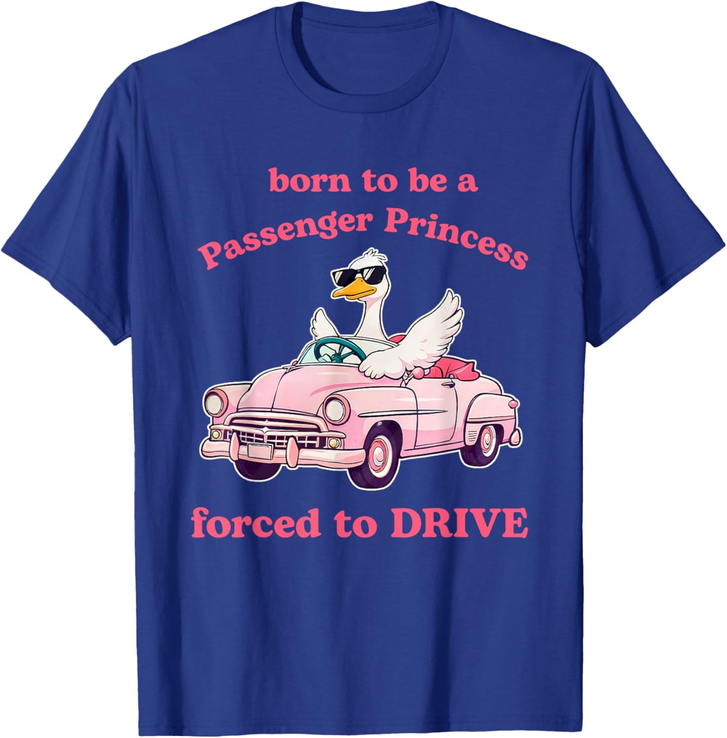 Born To Be A Passenger Princess Forced To Drive T-Shirt - T-Shirt | Royal