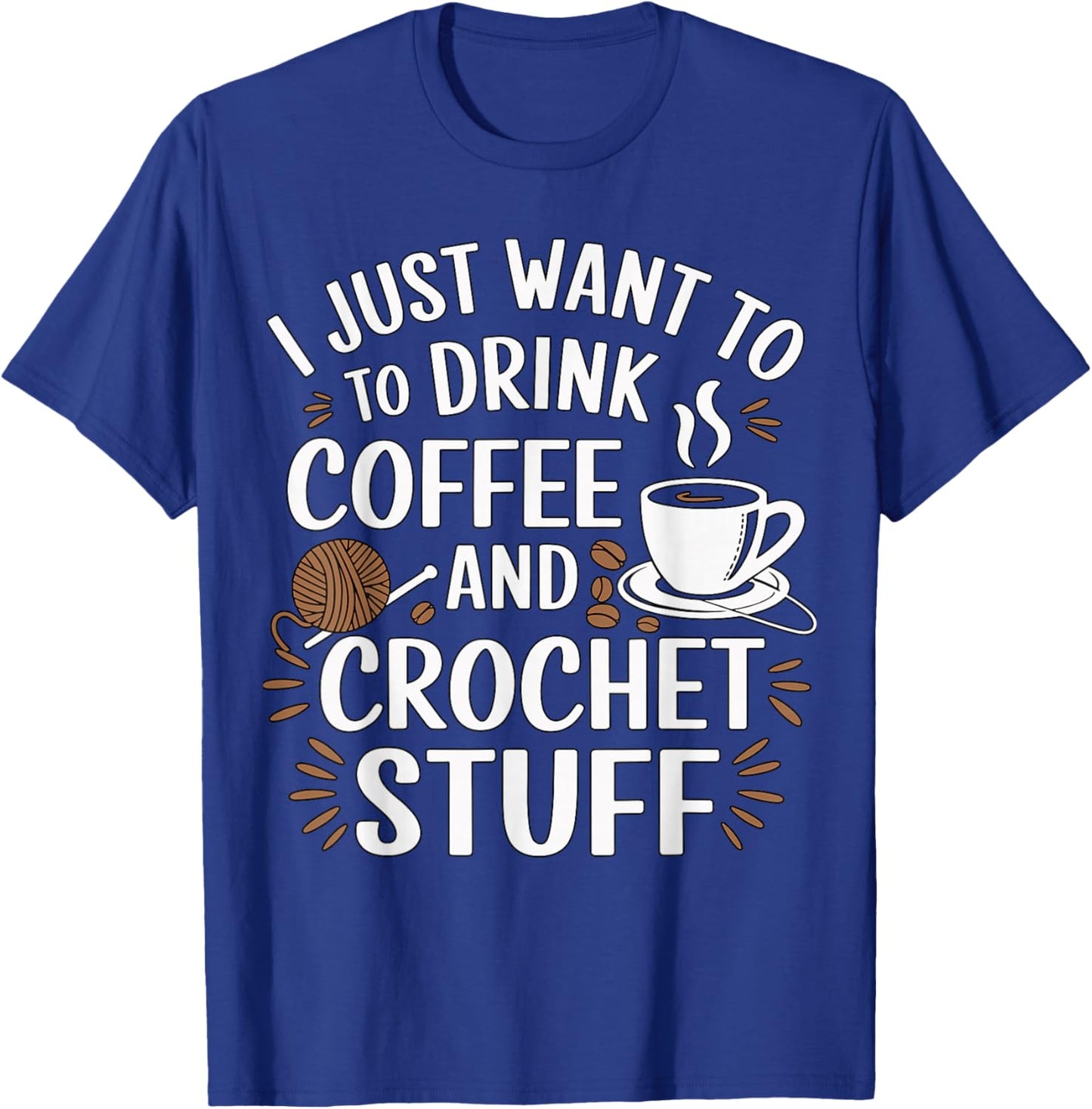 I Just Want to Drink Coffee and Crochet Stuff Yarn T-Shirt - T-Shirt | Royal