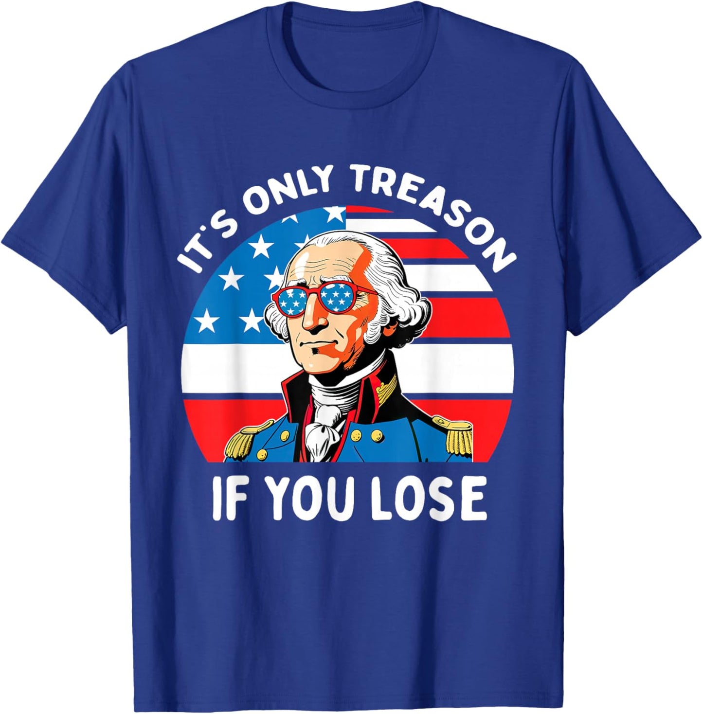 It's Only Treason If You Lose George Washington 4th Of July Men T-Shirt - T-Shirt | Royal