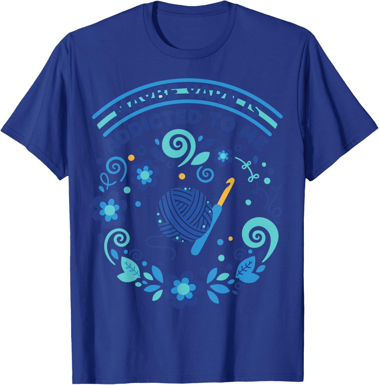 Maybe Yarn is Addicted to Me Funny Crochet Lover T-Shirt - T-Shirt | Royal