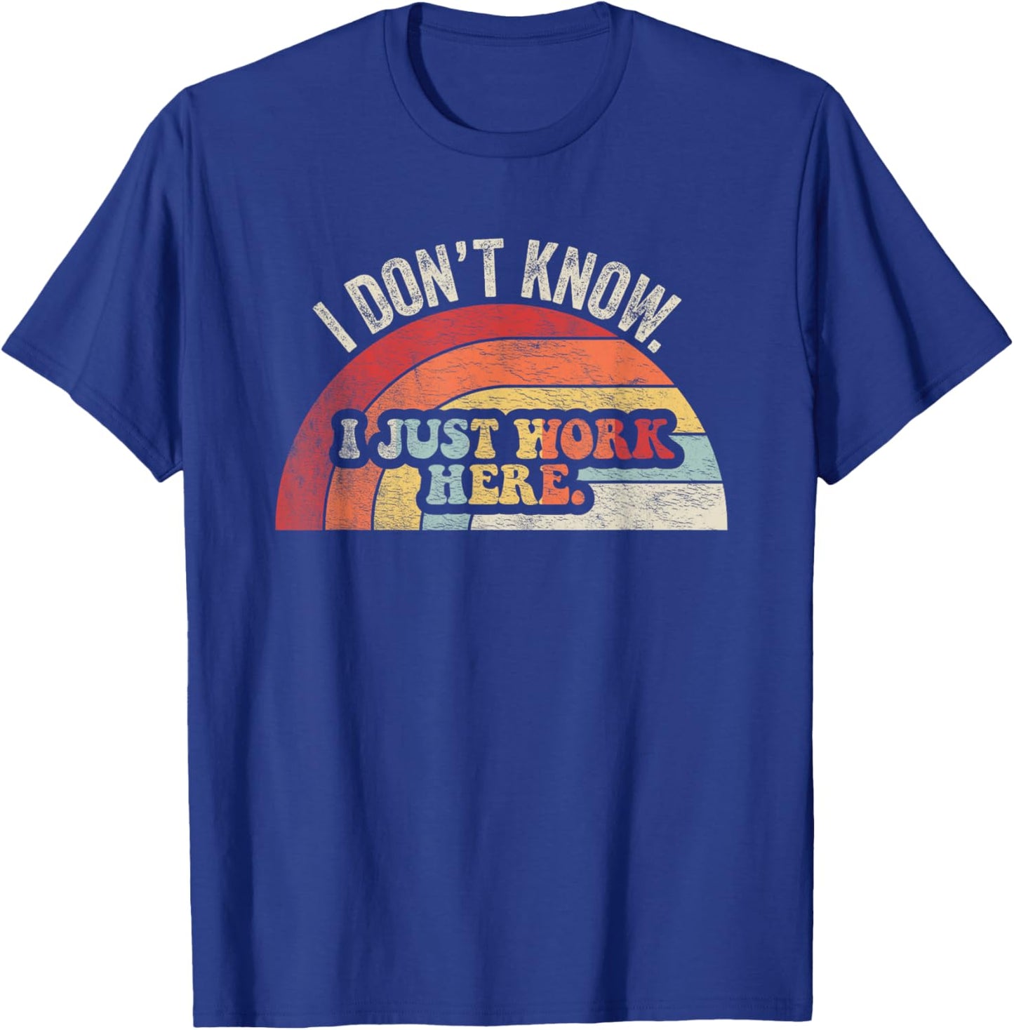 I Don't Know I Just Work Here Funny T-Shirt - T-Shirt | Royal