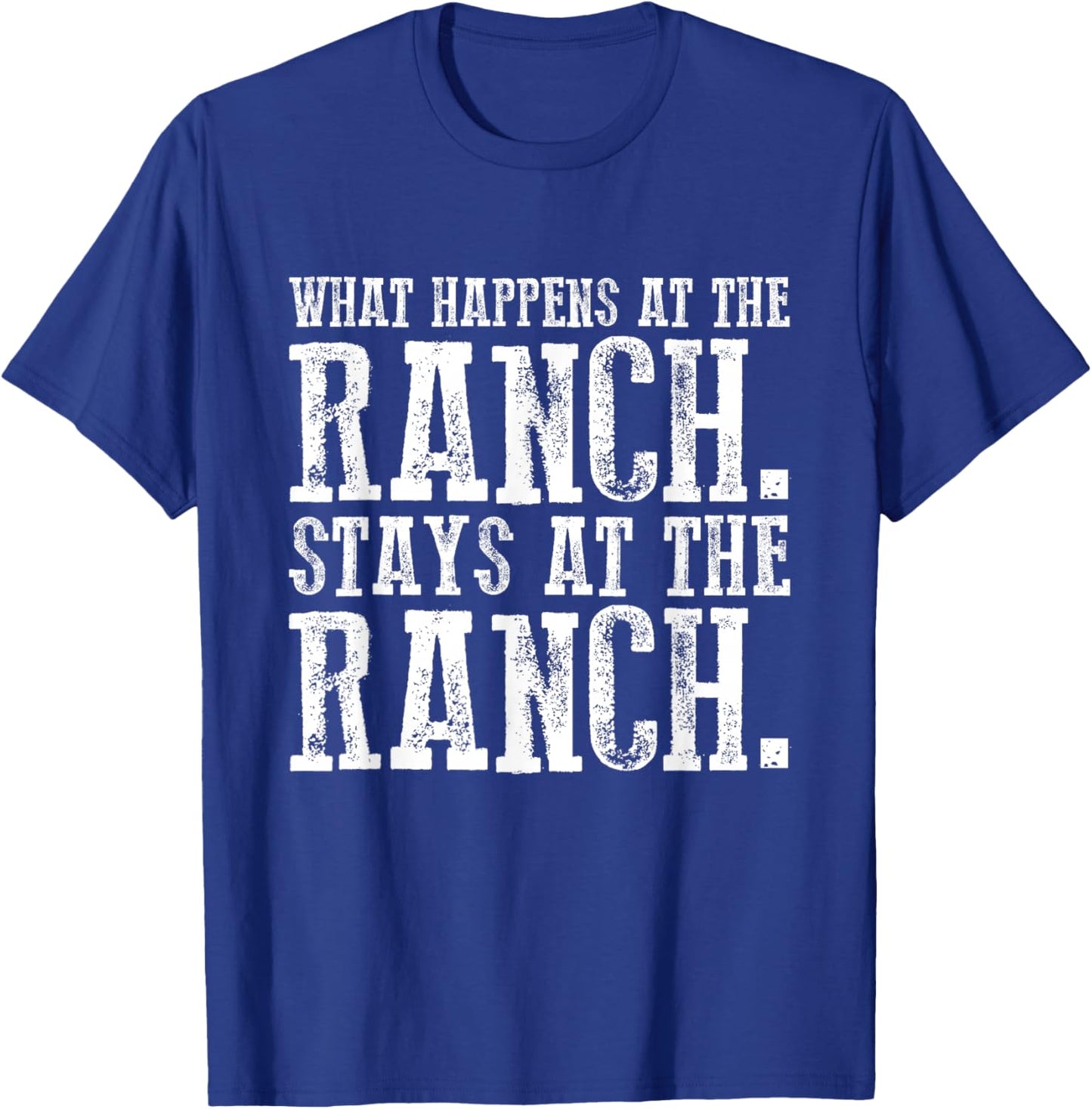 What Happens At the Ranch Stays at the Ranch T-Shirt - T-Shirt | Royal