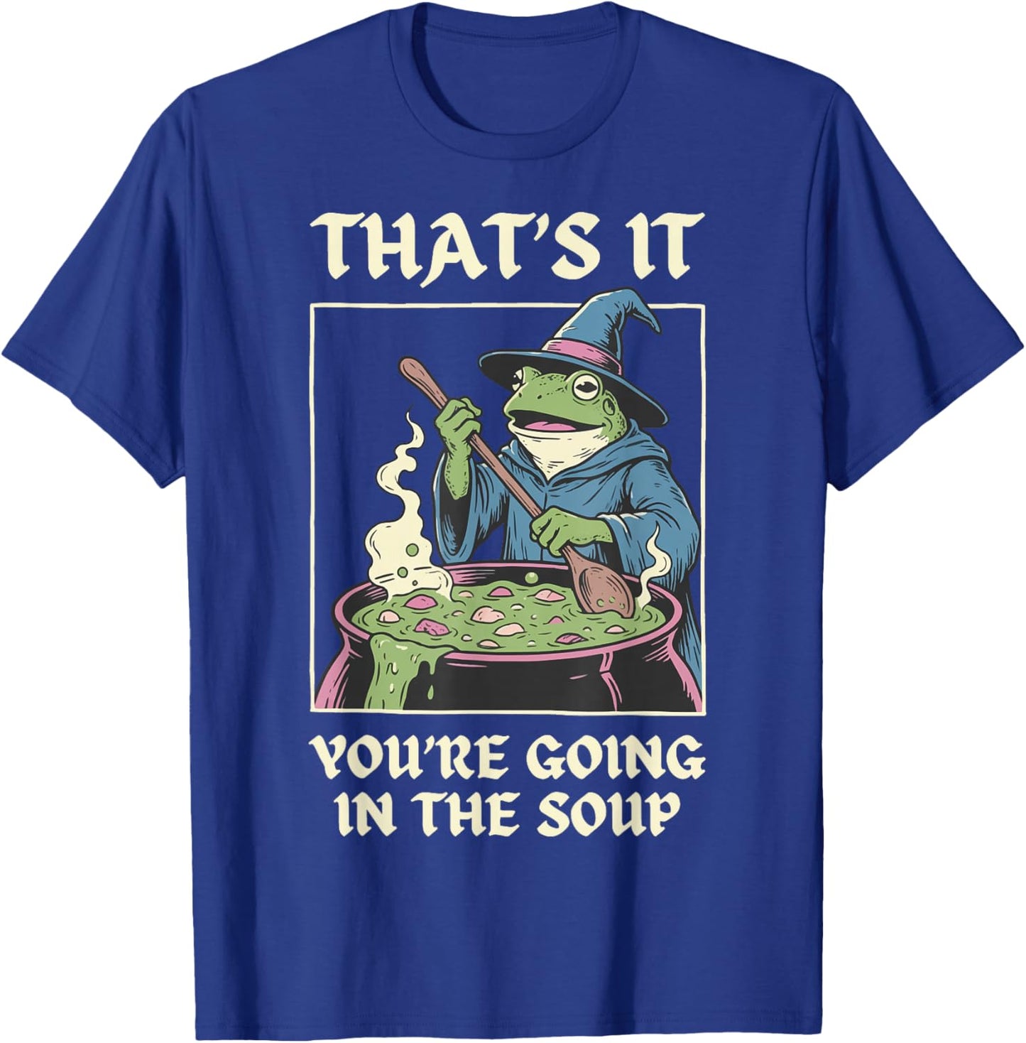 That's It You're Going In The Soup Frog T-Shirt - T-Shirt | Royal