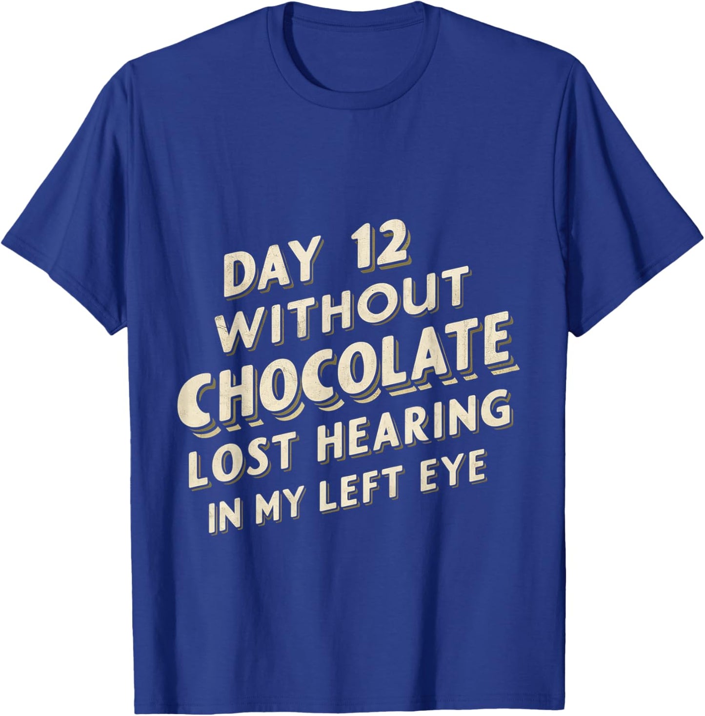 Day 12 Without Chocolate, Lost Hearing In My Left Eye T-Shirt - T-Shirt | Royal