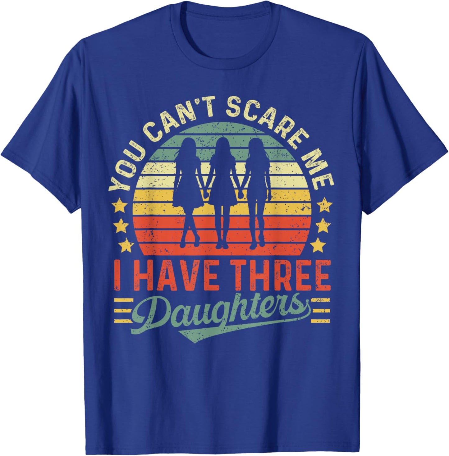 You Can’t Scare Me I Have Three Daughters Fun Retro Vintage T-Shirt - T-Shirt | Royal