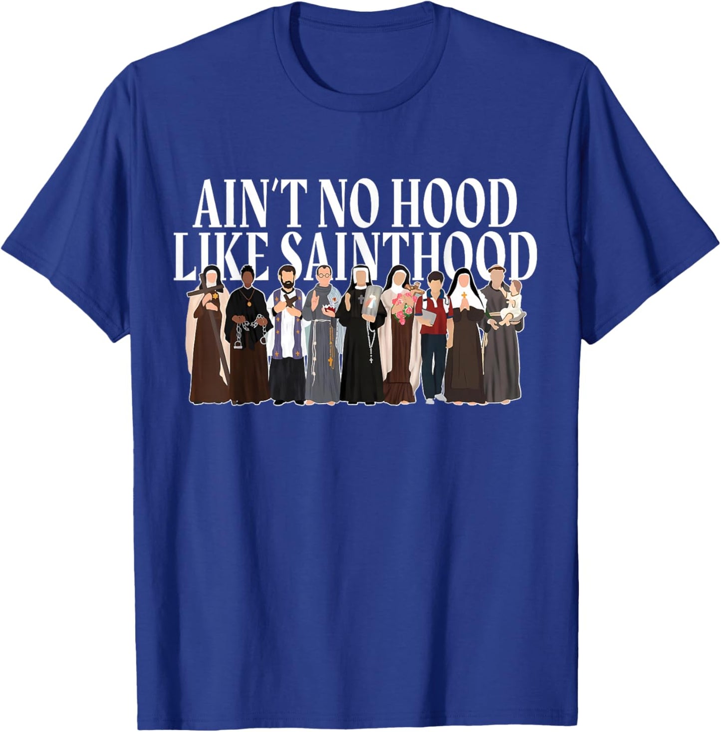 Ain't No Hood Like Sainthood Catholic Saints Lord Faith T-Shirt - T-Shirt | Royal