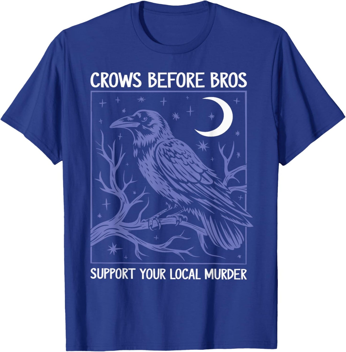 Crows Before Bros Support Your Local Murder Men Women T-Shirt - T-Shirt | Royal