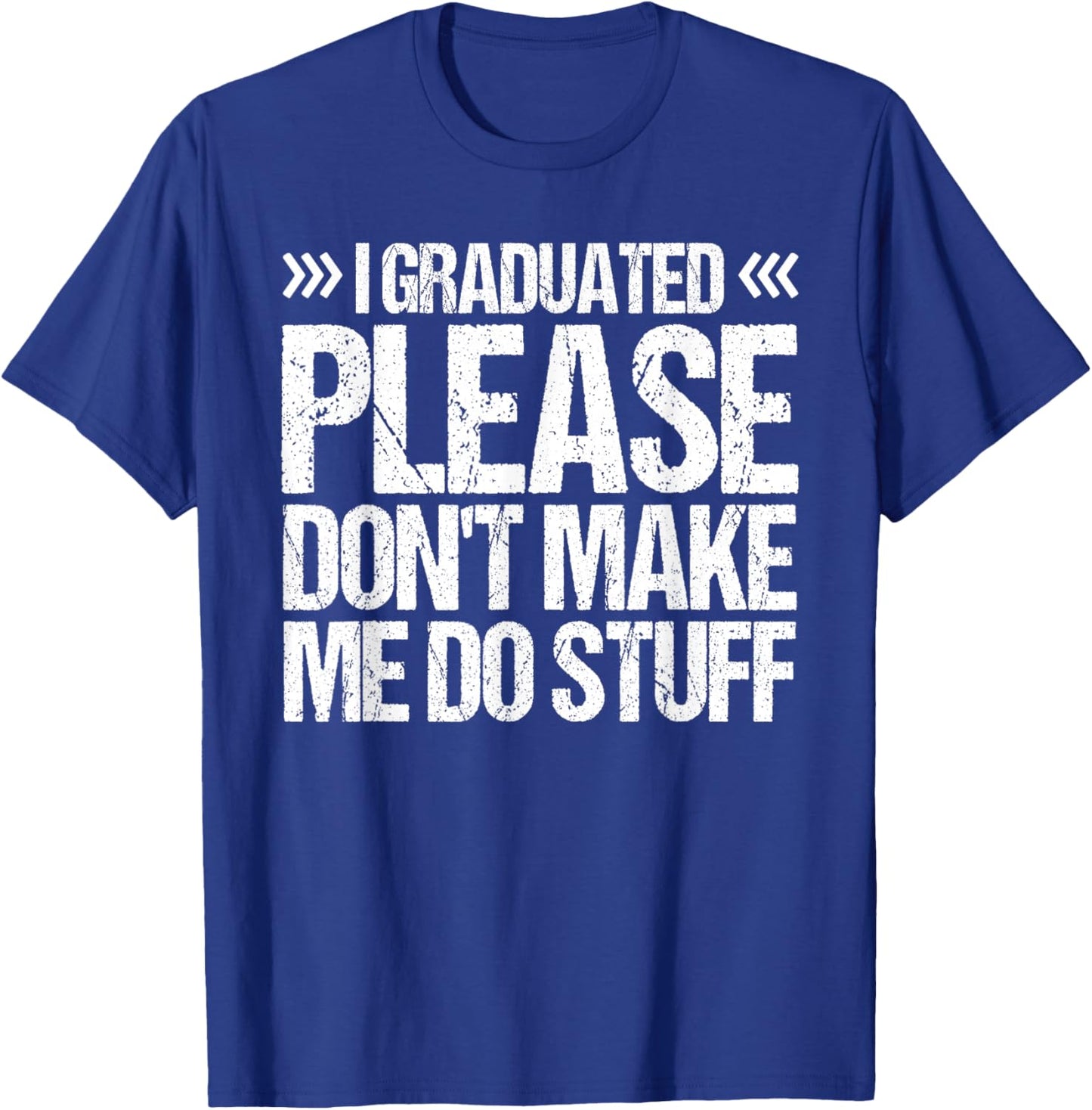 I GRADUATED Please Don’t Make Me Do Stuff Funny Graduation T-Shirt - T-Shirt | Royal