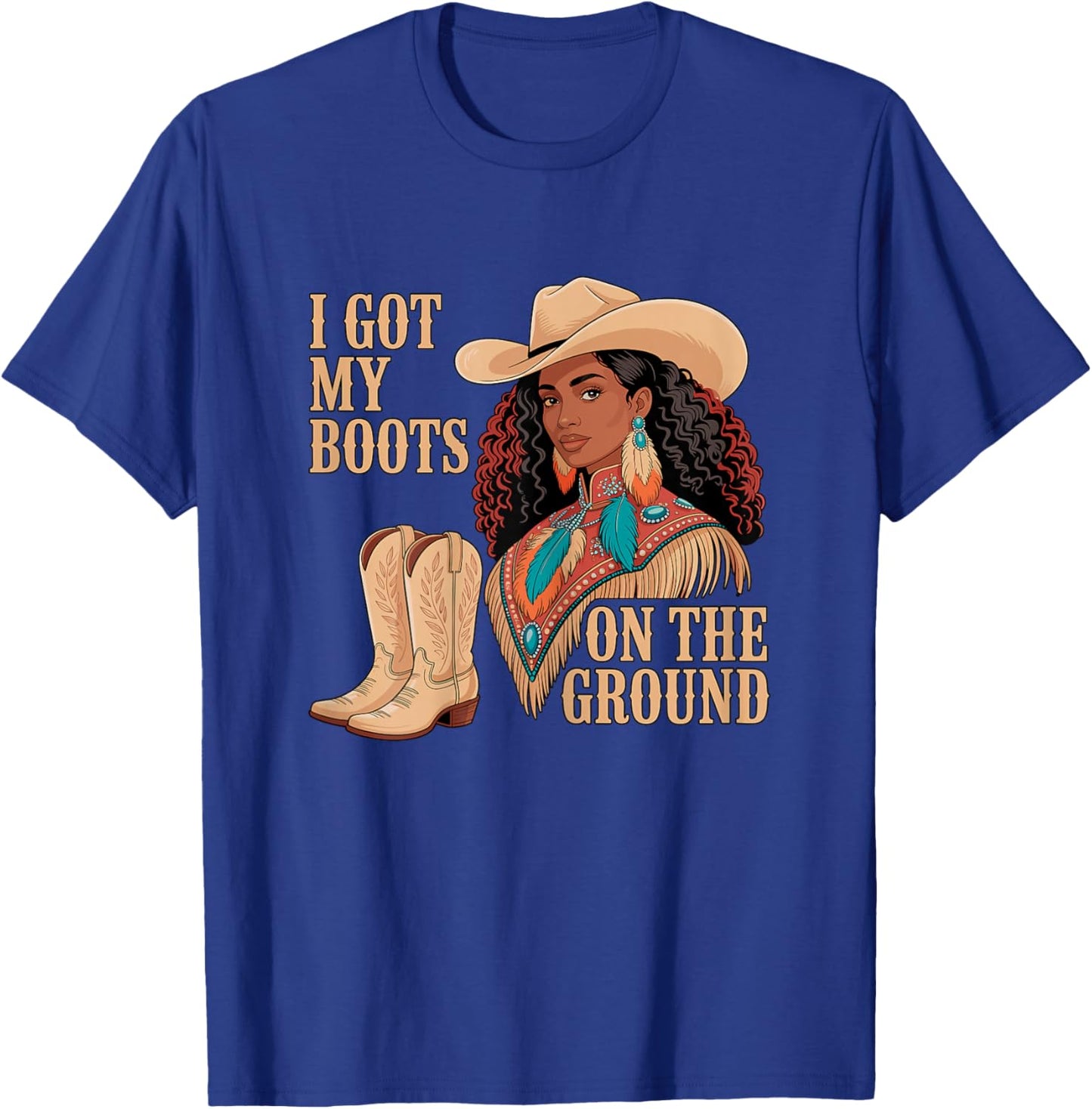 I Got My Boots on The Ground Cowgirl Western T-Shirt - T-Shirt | Royal