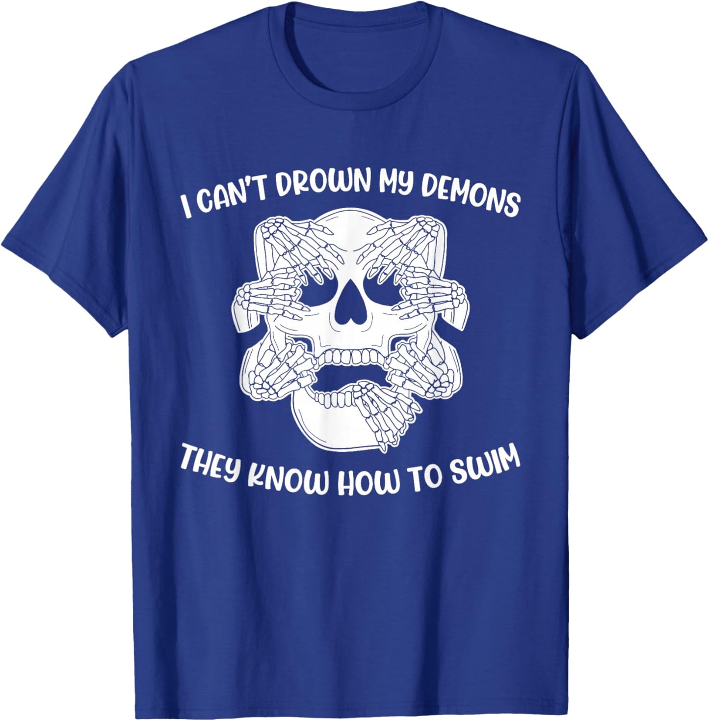 I Can't Drown My Demons They Know How To Swim T-Shirt - T-Shirt | Royal