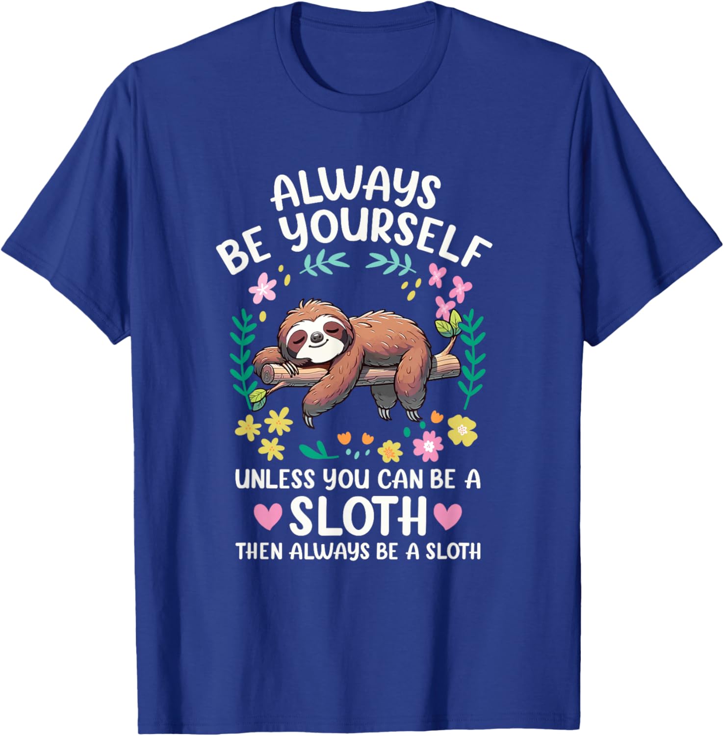 Funny Sloth Always Be Yourself, Unless You Can Be a Sloth T-Shirt - T-Shirt | Royal