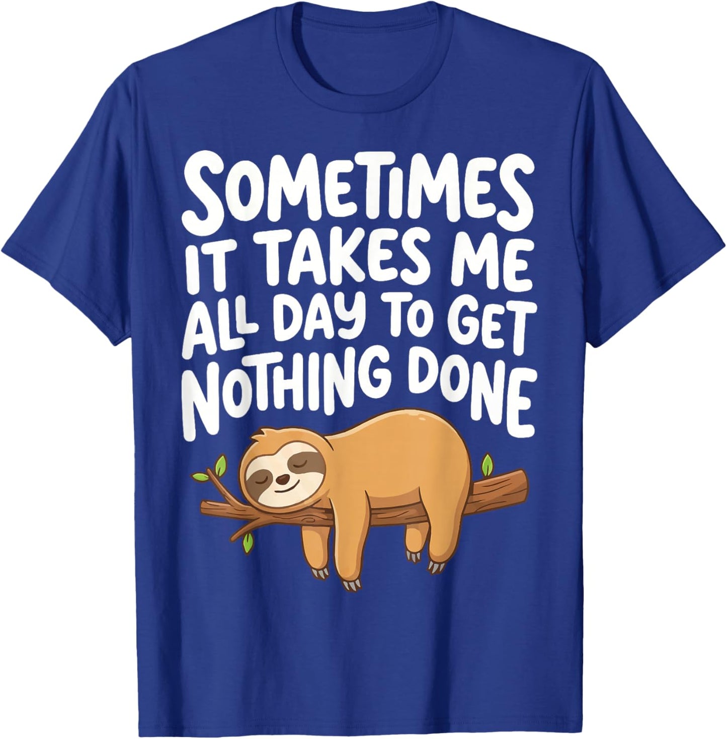 Sometimes It Takes Me All Day to Get Nothing Done Sloth T-Shirt - T-Shirt | Royal
