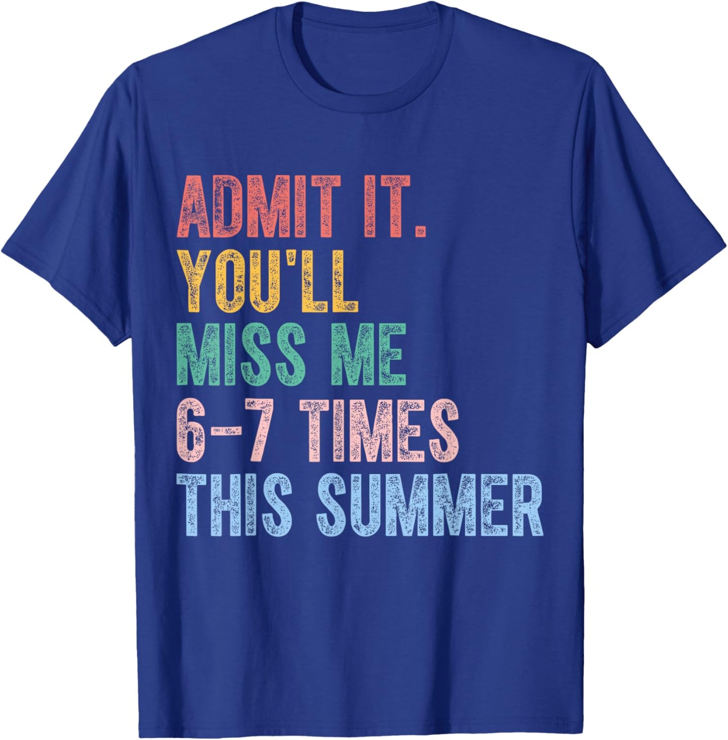 Admit It You’ll Miss Me 6-7 Times This Summer Funny Last Day T-Shirt - T-Shirt | Royal