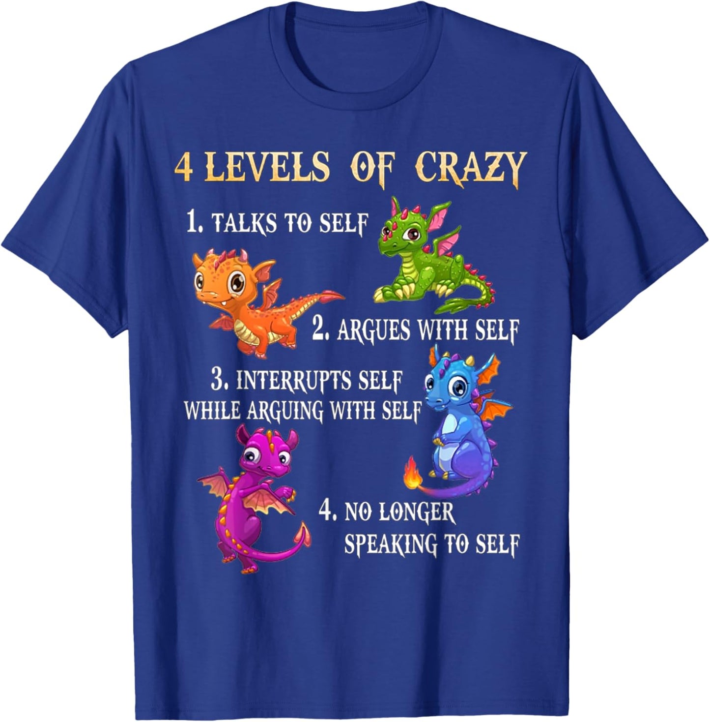 4 Level Of Crazy 1 Talks To Self 2 Argues With Self - Dragon T-Shirt - T-Shirt | Royal