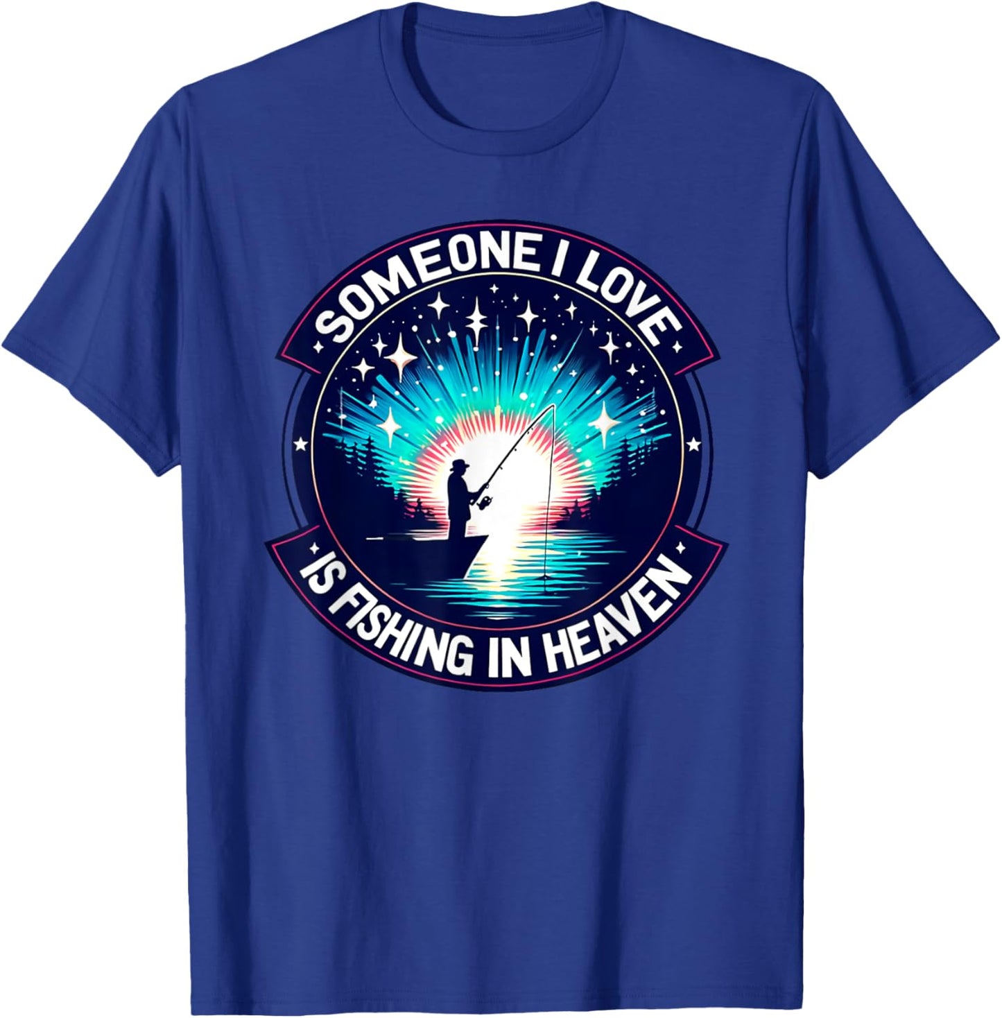 Someone I love is fishing in heaven T-Shirt - T-Shirt | Royal