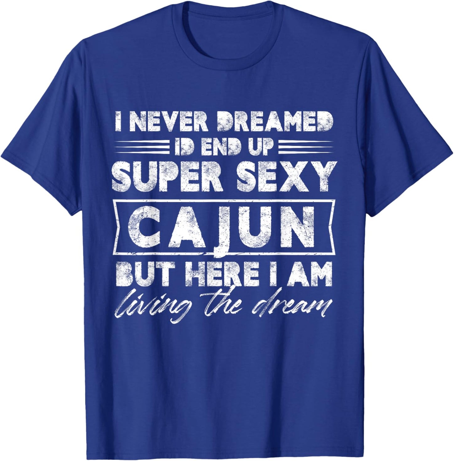 I Never Dreamed I End Up Super Sexy Cajun But Here I Am T-Shirt - T-Shirt | Royal