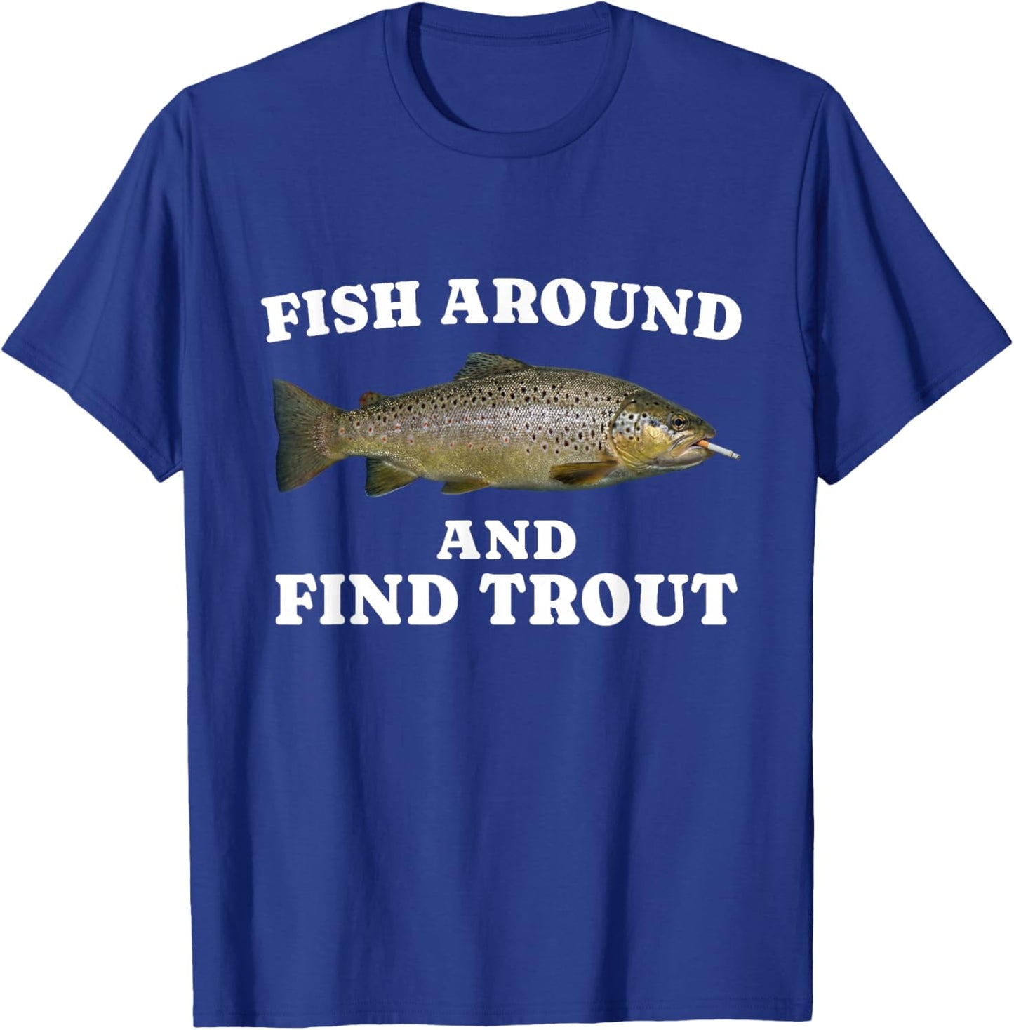 Funny Fisherman Fish Around and Find Trout T-Shirt - T-Shirt | Royal