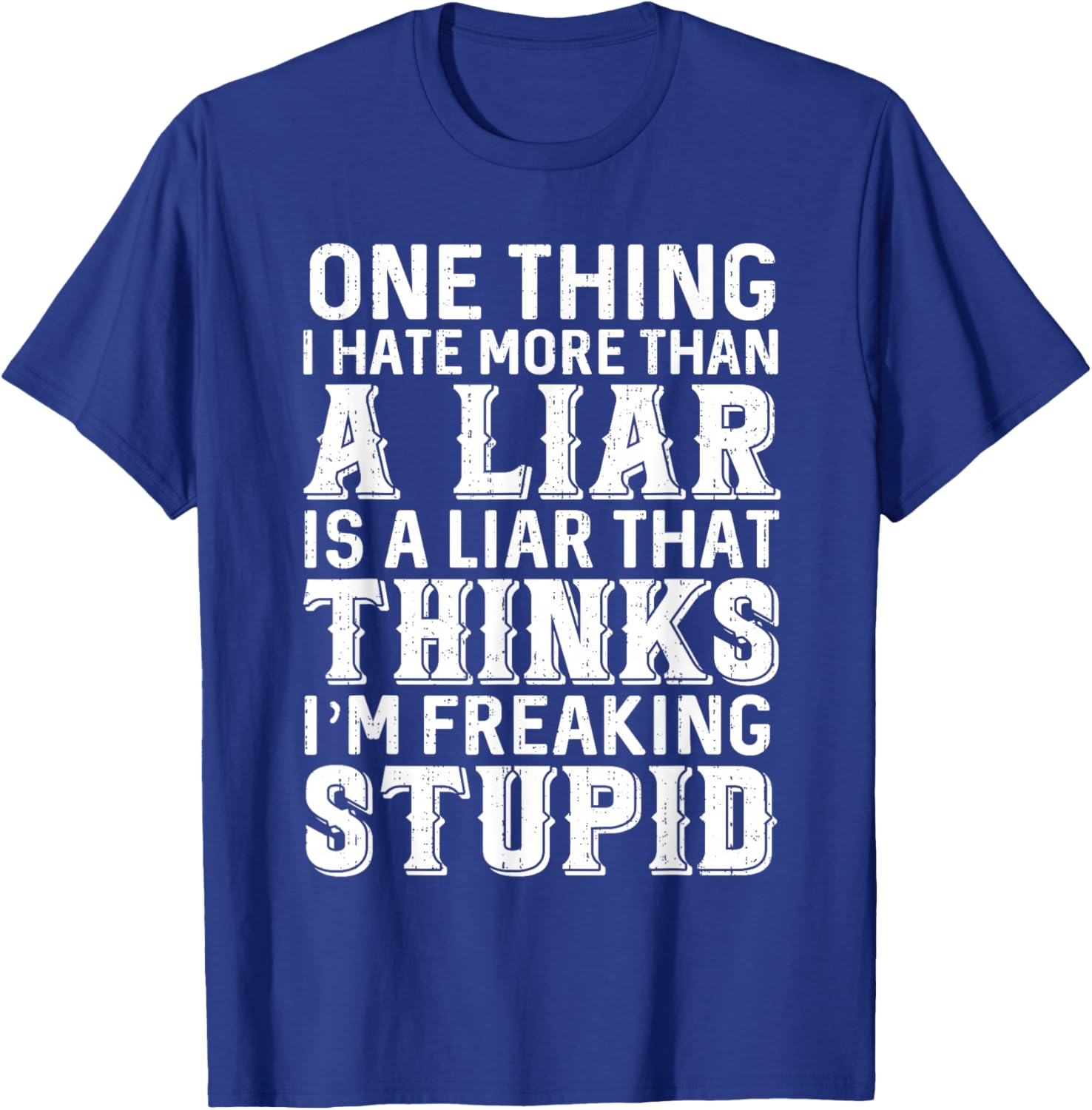 One Thing I Hate More Than A Liar is A Liar That Thinks T-Shirt - T-Shirt | Royal