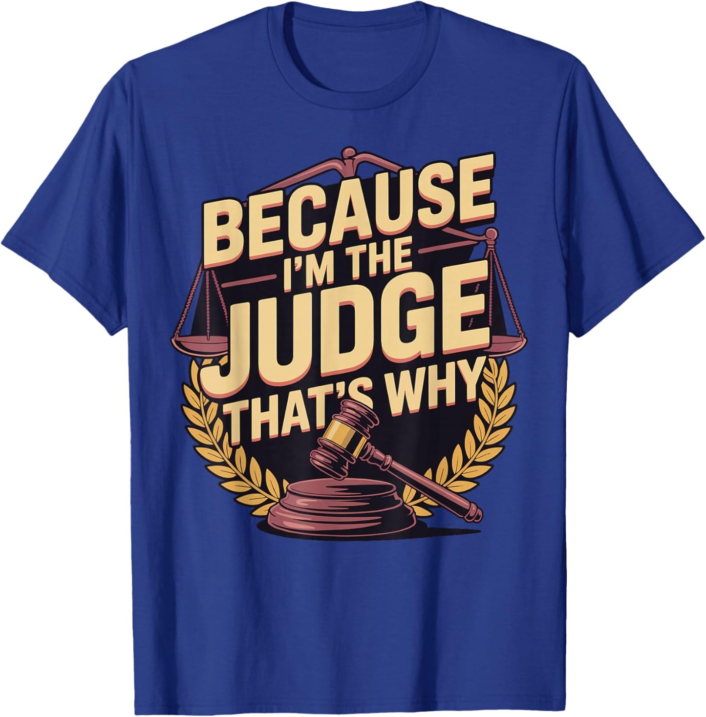Because Im The Judge Thats Why T-Shirt - T-Shirt | Royal