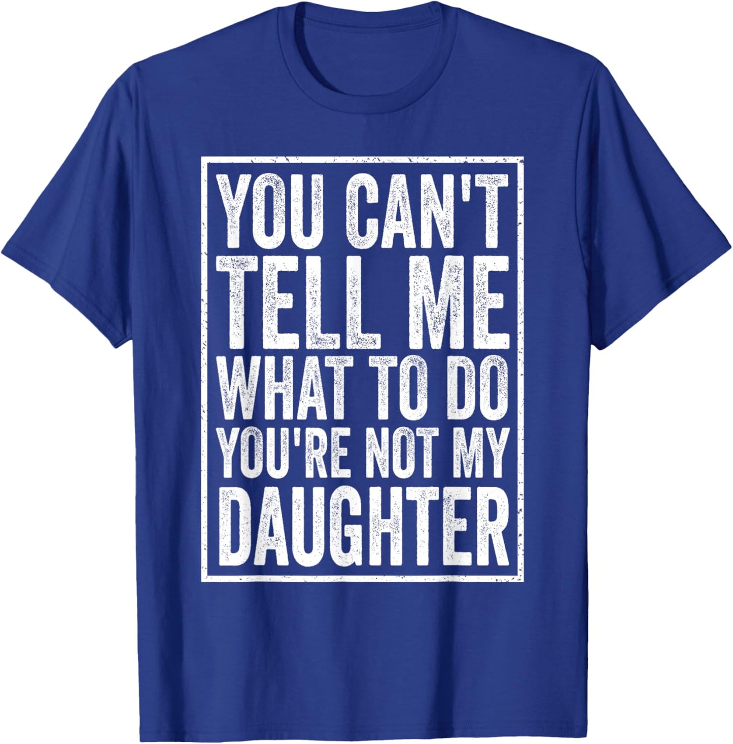 You Can't Tell Me What to Do Daughter Father's Day Dad T-Shirt - T-Shirt | Royal