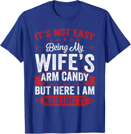 Its Not Easy Being My Wife's Arm Candy Funny Husband T-Shirt - T-Shirt | Royal
