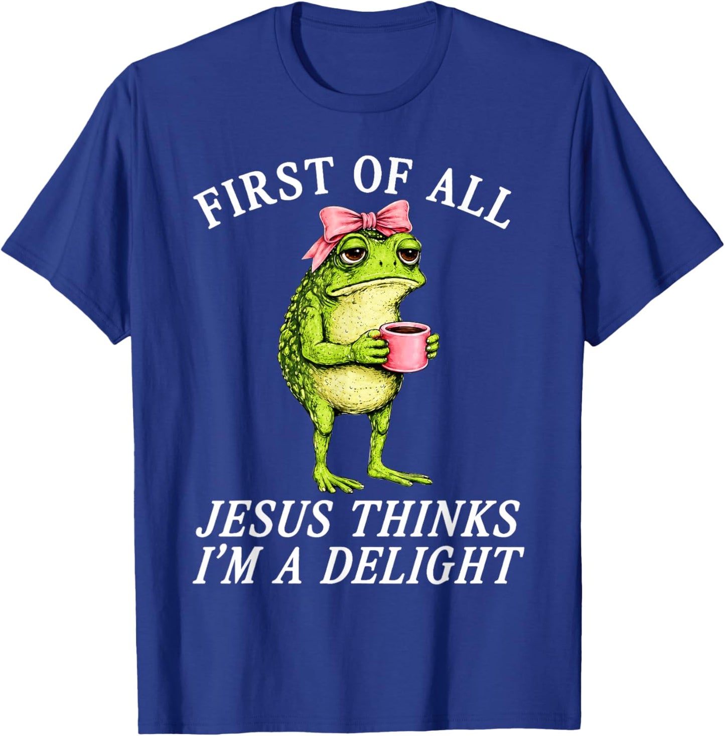 First of All Jesus Thinks Im A Delight Frog Coffee Meme T-Shirt - T-Shirt | Royal