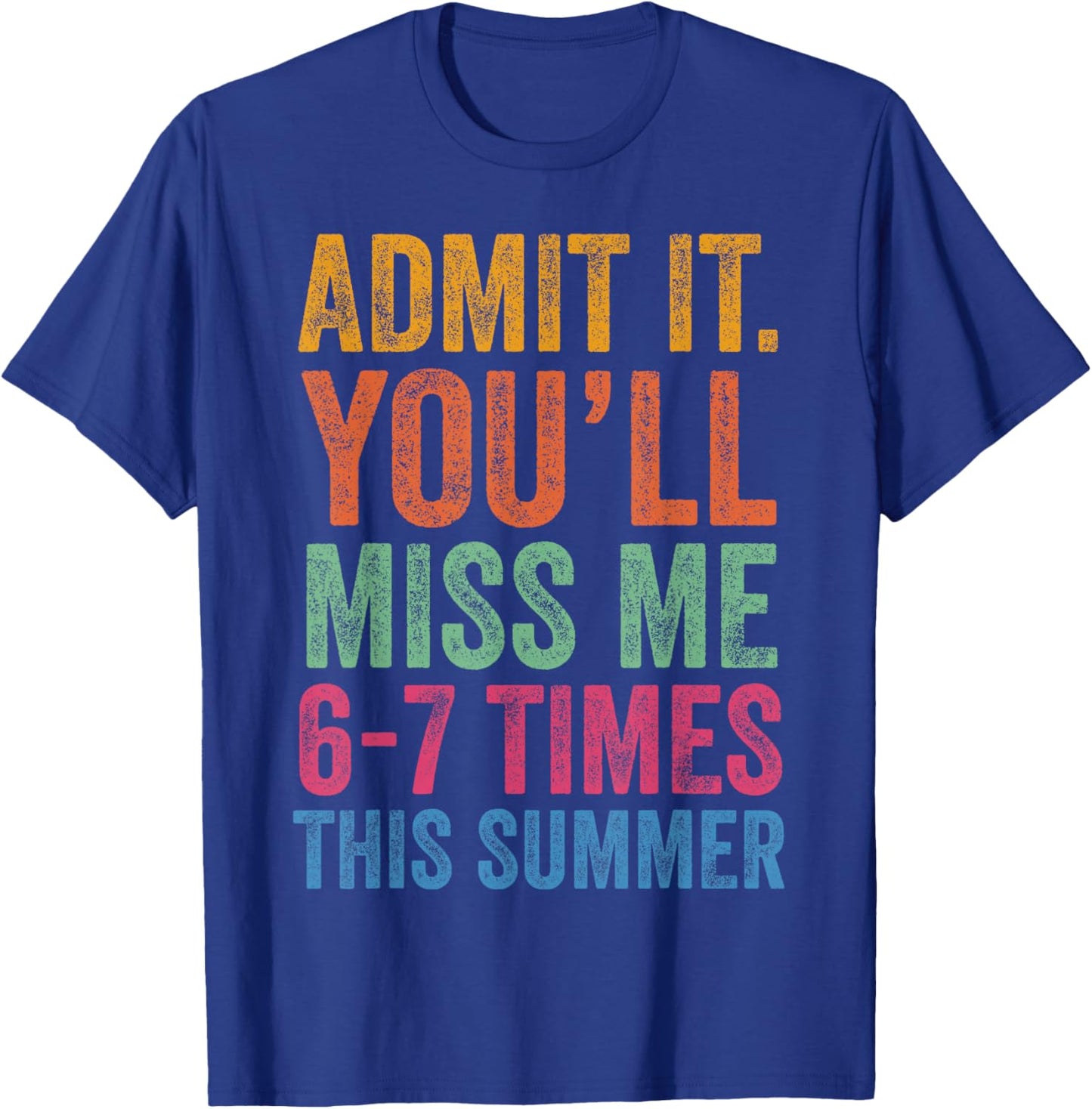 Admit It You'll Miss Me 6-7 Times This Summer Last Day 6 7 T-Shirt - T-Shirt | Royal