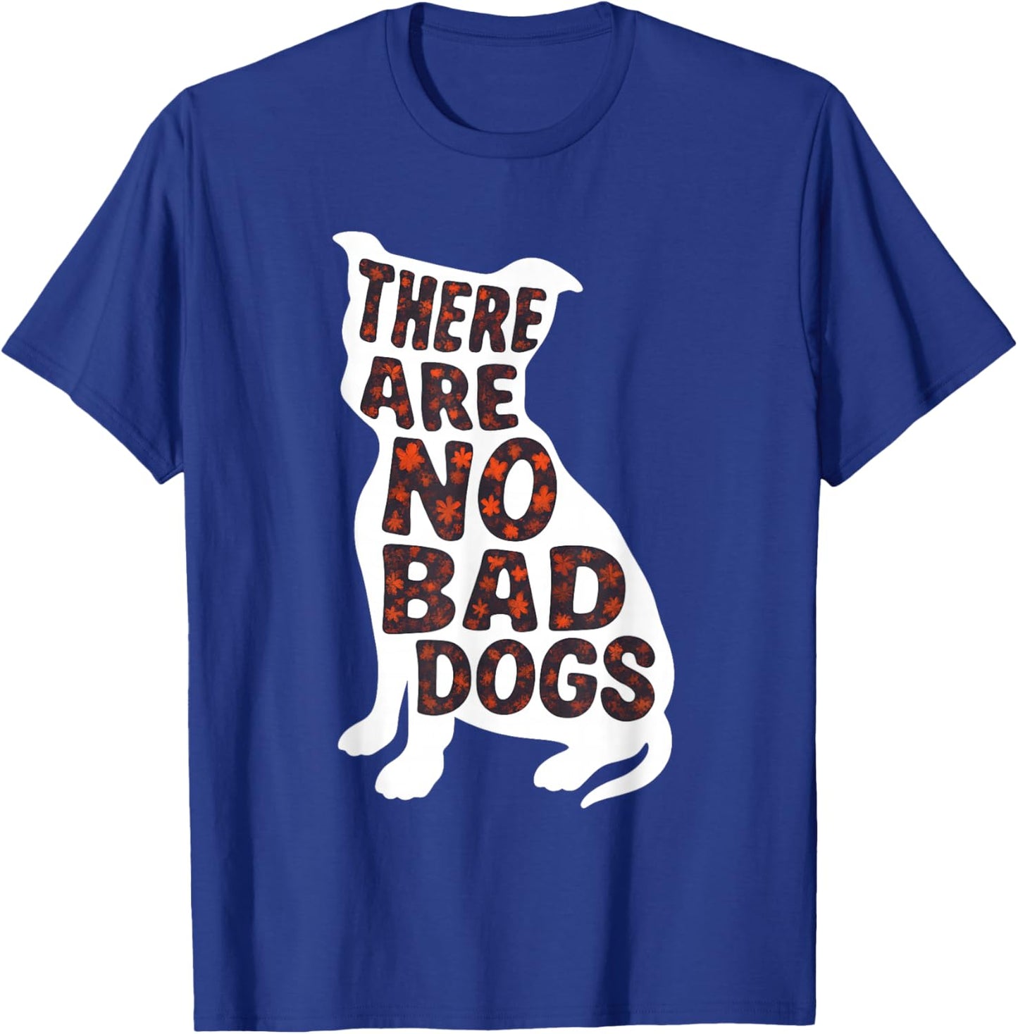 There are No Bad Dogs Quote for Dog Lovers T-Shirt - T-Shirt | Royal