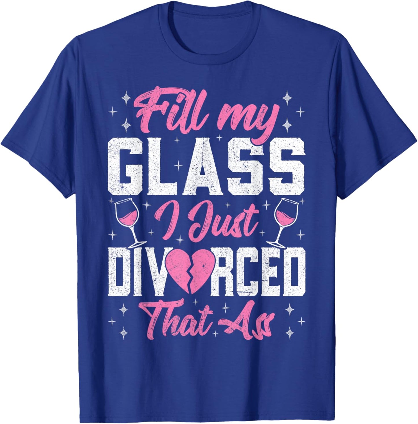 Fill My Glass I Just Divorced That Ass - Funny Divorce Party T-Shirt - T-Shirt | Royal