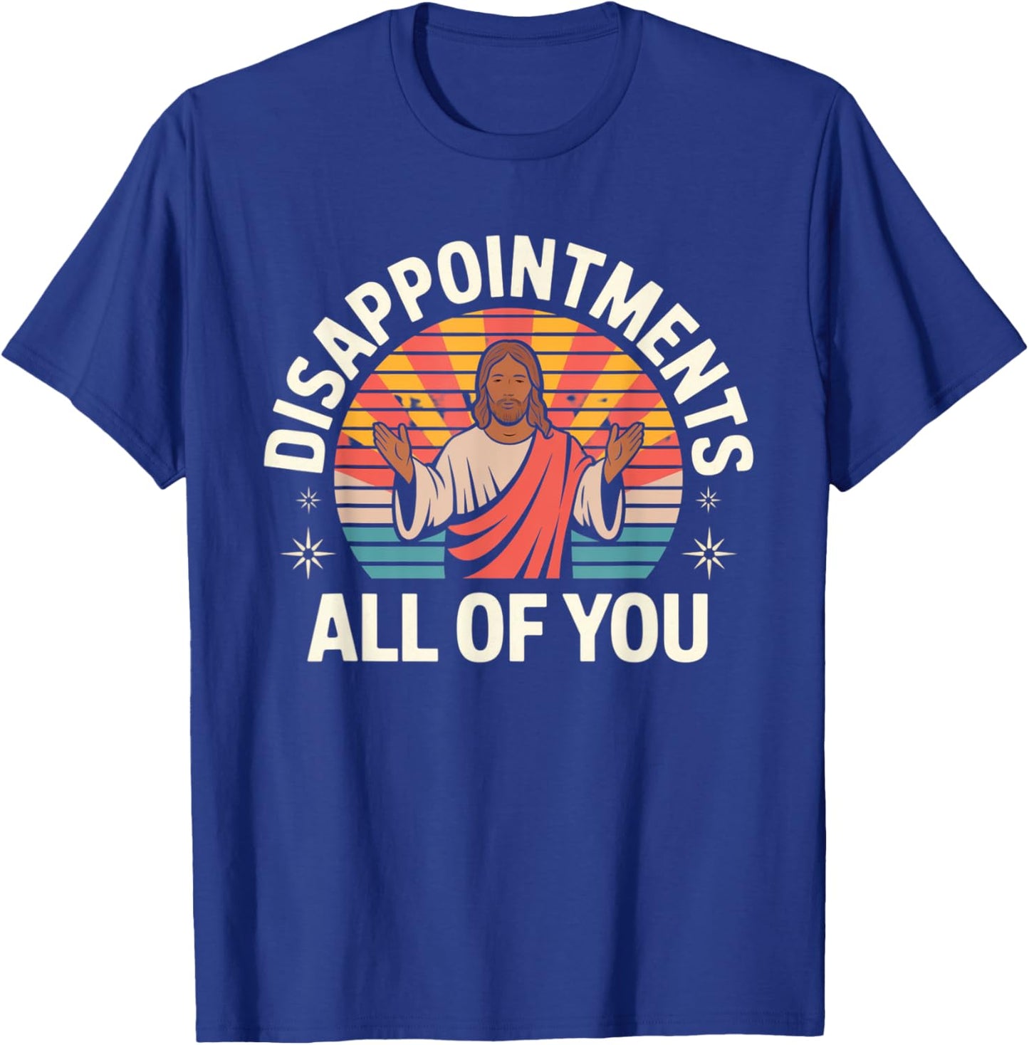 Disappointments Sarcastic All Of You Christian Jesus T-Shirt - T-Shirt | Royal