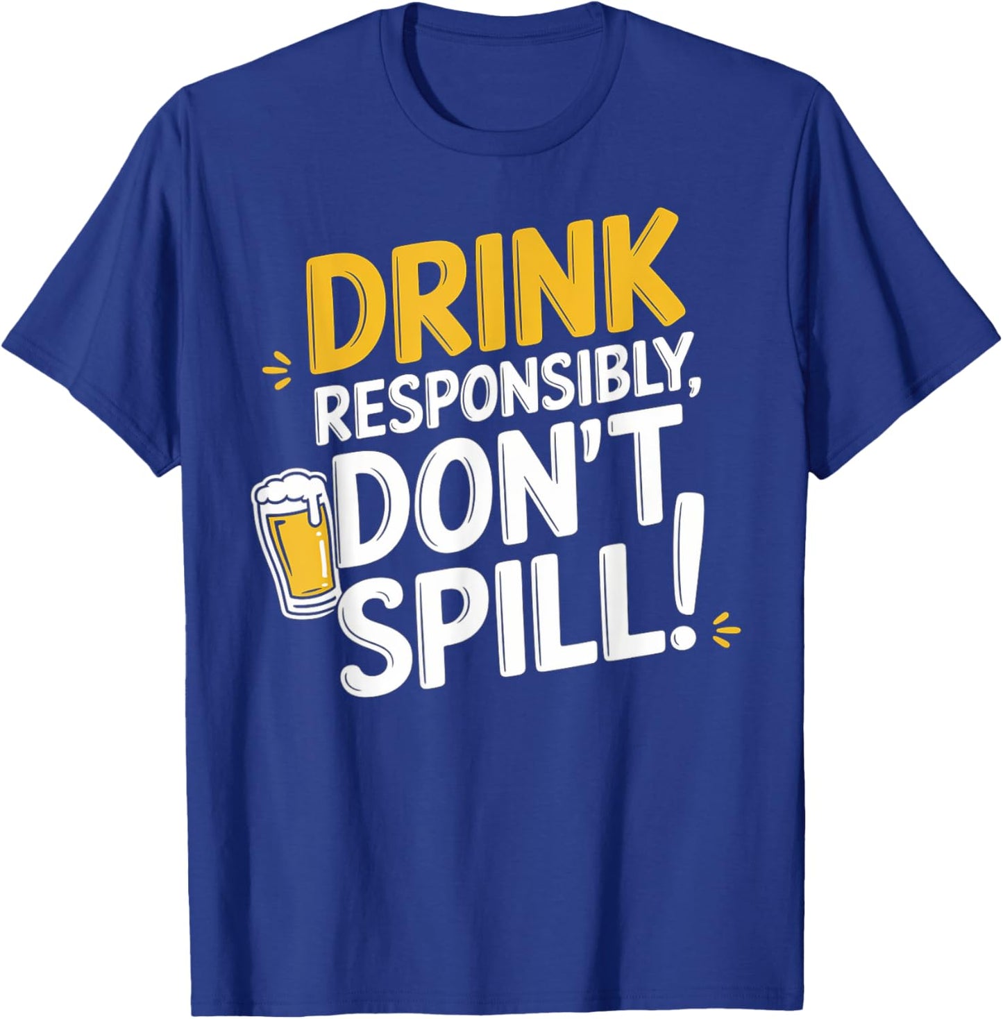 Drink Responsibly, Don't Spill! T-Shirt - T-Shirt | Royal