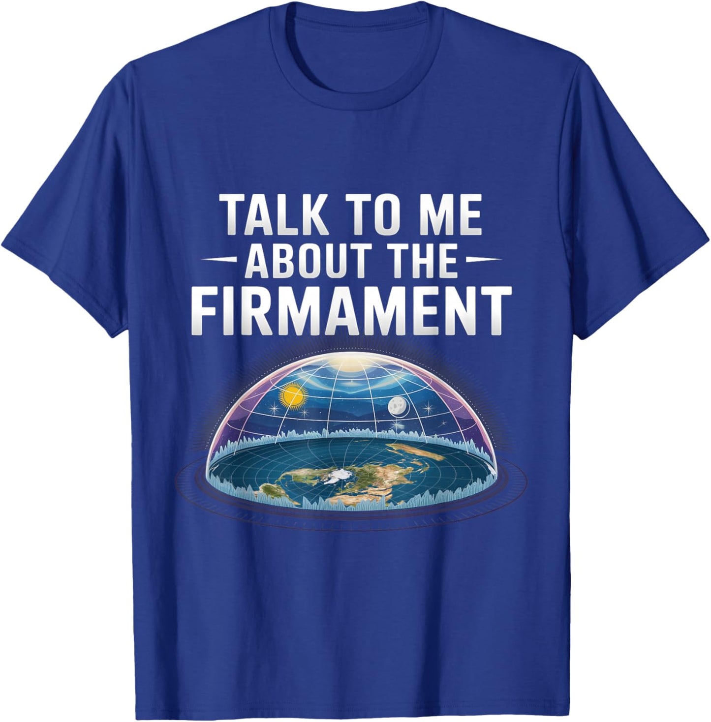 Flat Earth Talk to Me About the Firmament Flat Earth T-Shirt - T-Shirt | Royal