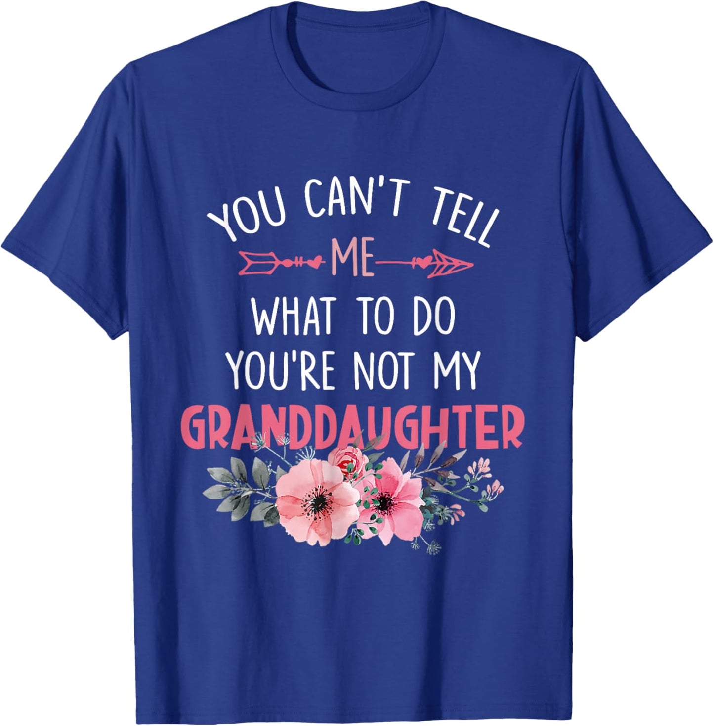 You Can't Tell Me What To Do You're Not My Granddaughter T-Shirt - T-Shirt | Royal