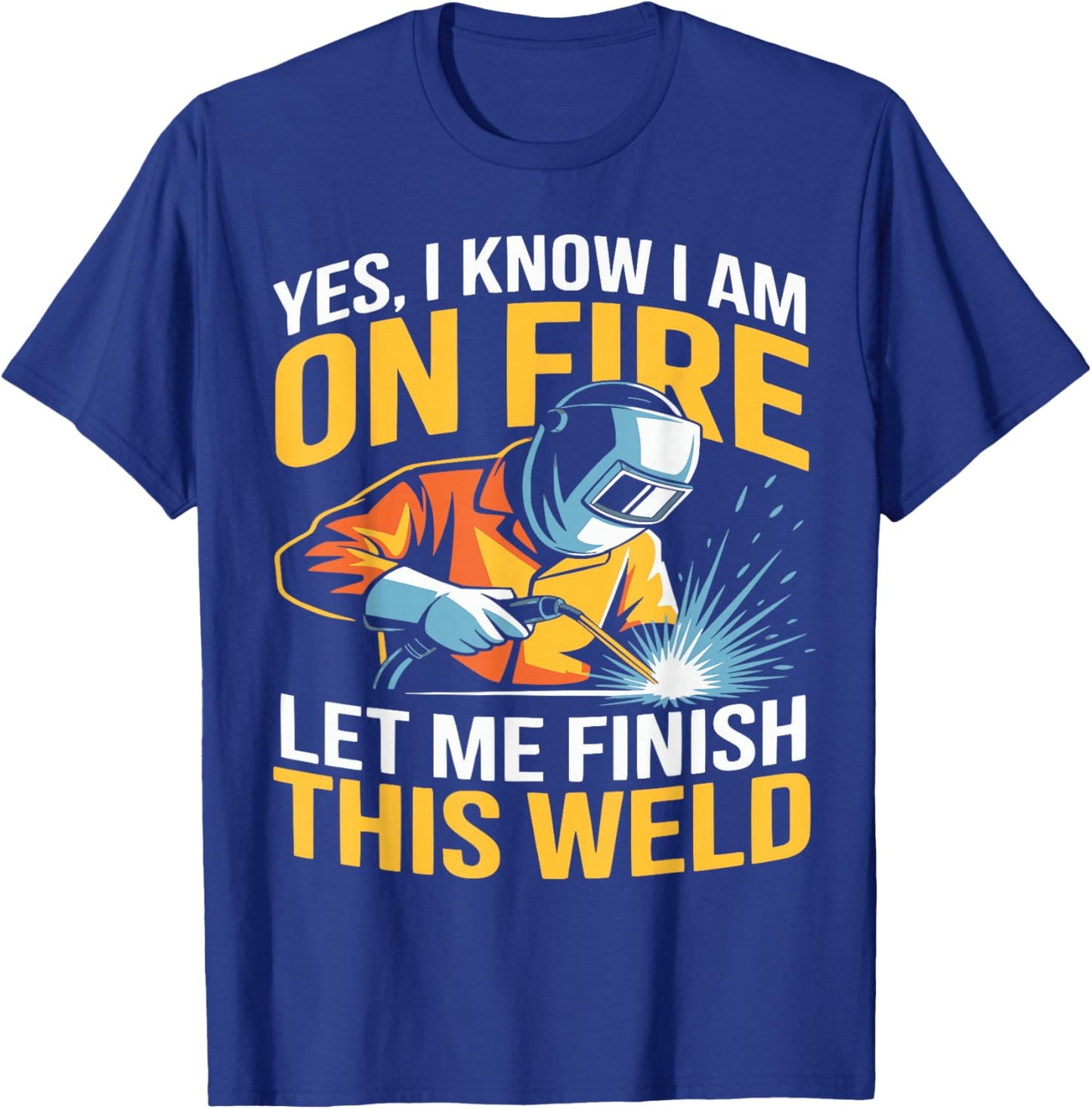 Yes I Know I Am On Fire - Metal Worker Welder & Welding T-Shirt - T-Shirt | Royal