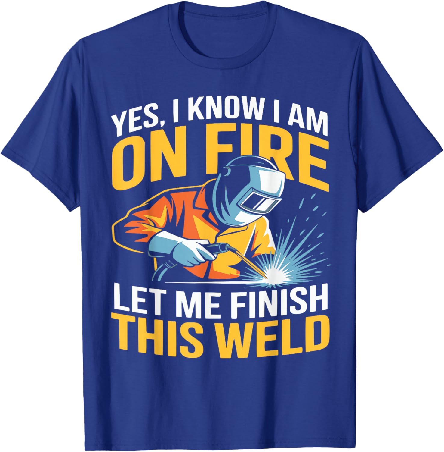Yes I Know I Am On Fire - Metal Worker Welder & Welding T-Shirt - T-Shirt | Royal