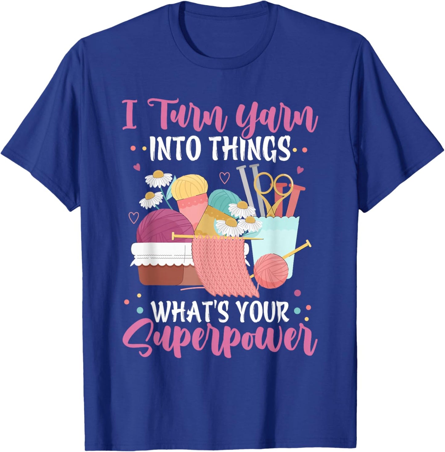 I Turn Yarn Into Things What's Your Superpower Crochet T-Shirt - T-Shirt | Royal