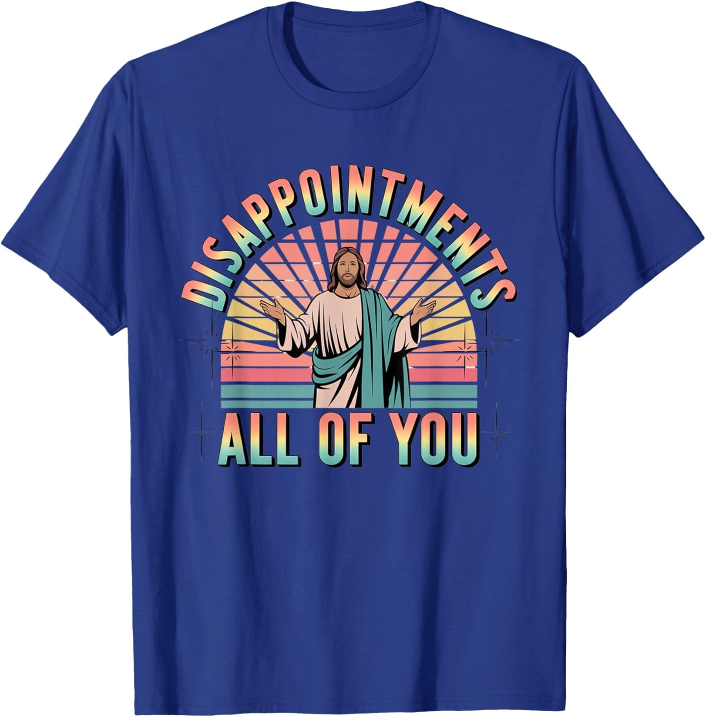 Disappointments Sarcastic All Of You Christian Jesus T-Shirt - T-Shirt | Royal