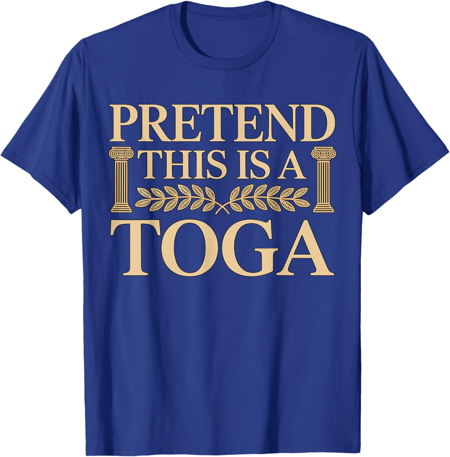 Pretend This is a Toga Greek Funny T-Shirt - T-Shirt | Royal