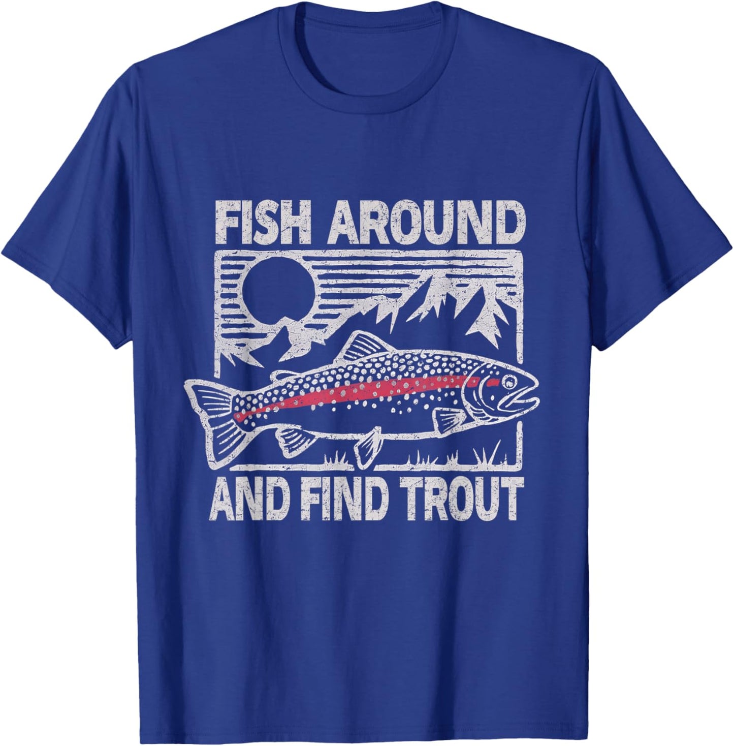 Fish Around and Find Trout Funny Fishing Meme Fisherman T-Shirt - T-Shirt | Royal