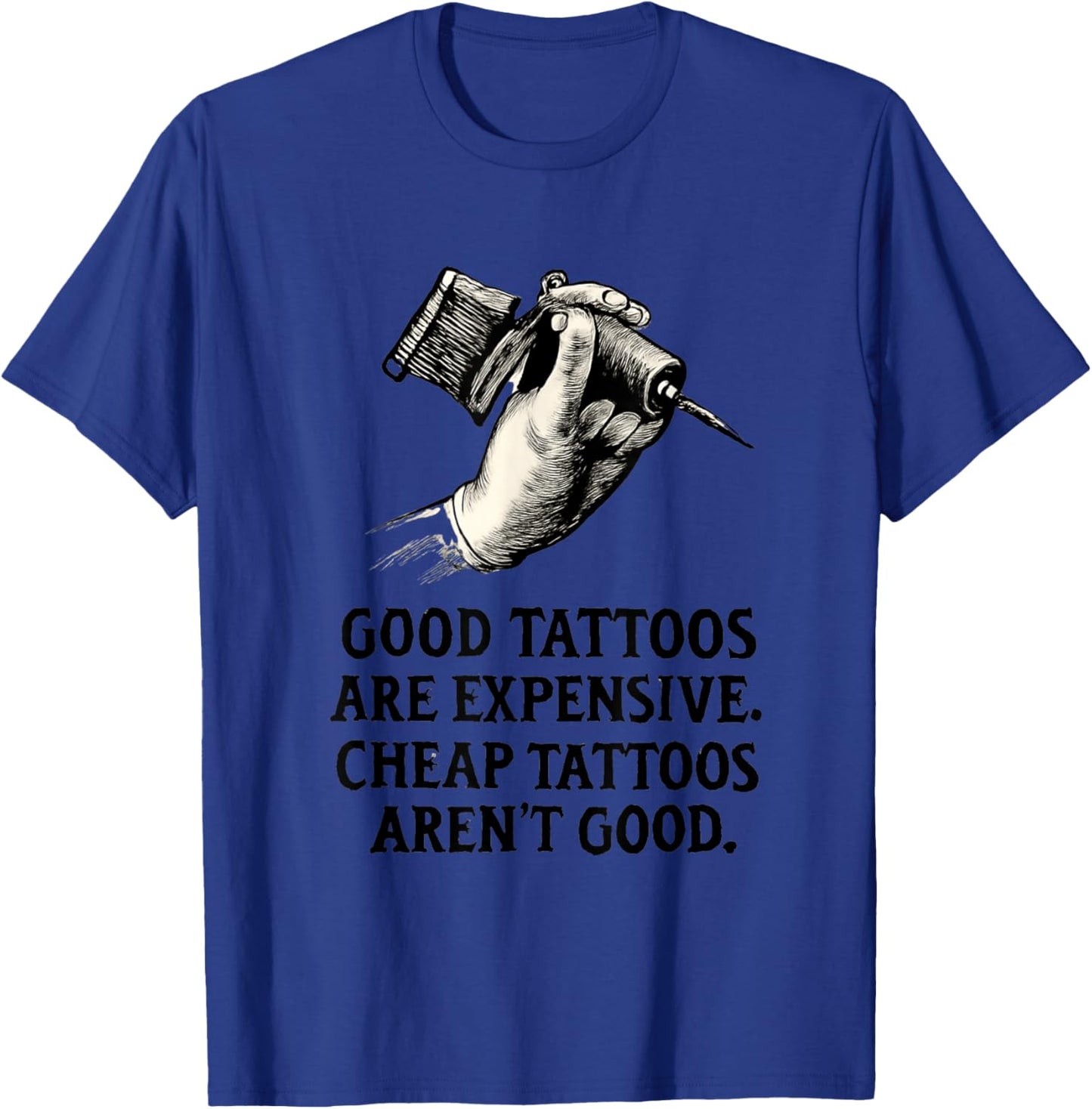 Good Tattoos are Expensive, Cheap Tattoos aren't Good T-Shirt - T-Shirt | Royal