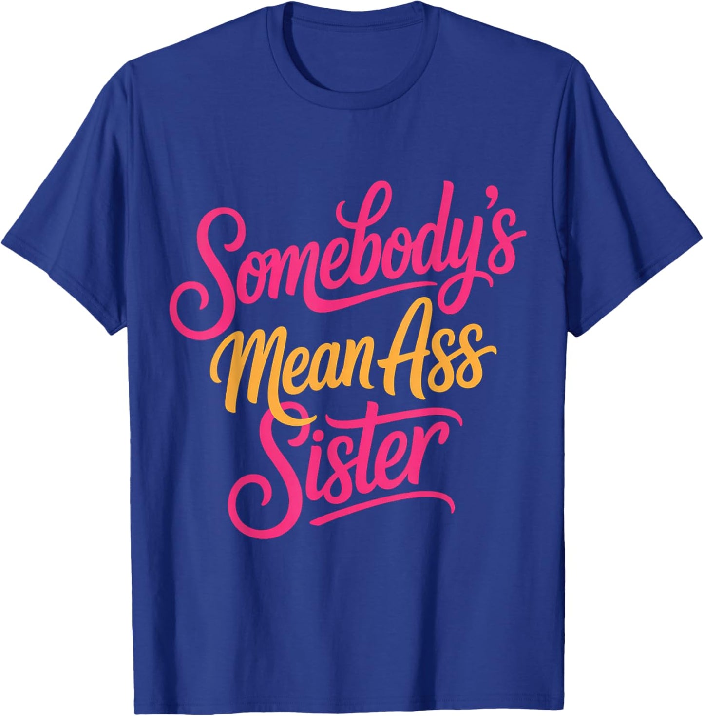 Somebody's Mean Ass Sister Sarcastic Sibling Family T-Shirt - T-Shirt | Royal