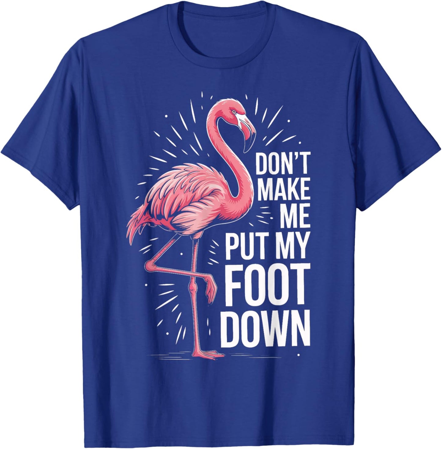 Tropical Birdwatcher Dont Make Me Put My Foot Down Flamingo T-Shirt - T-Shirt | Royal